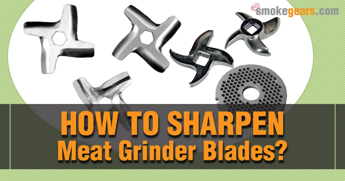 How to Sharpen Meat Grinder Blades?