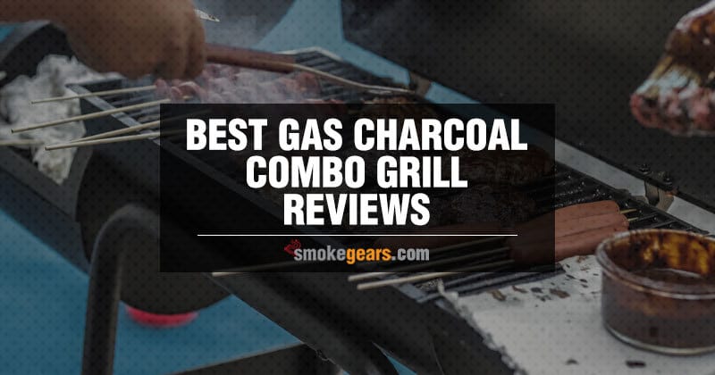 Best Gas Charcoal Combo Grill Reviews